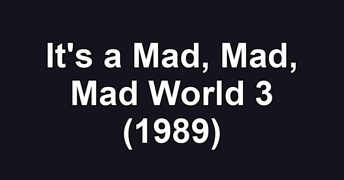 It's a Mad, Mad, Mad World 3 (1989)
