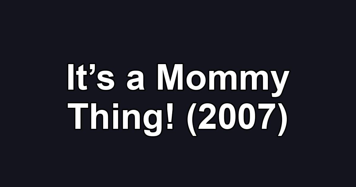 It’s a Mommy Thing! (2007)