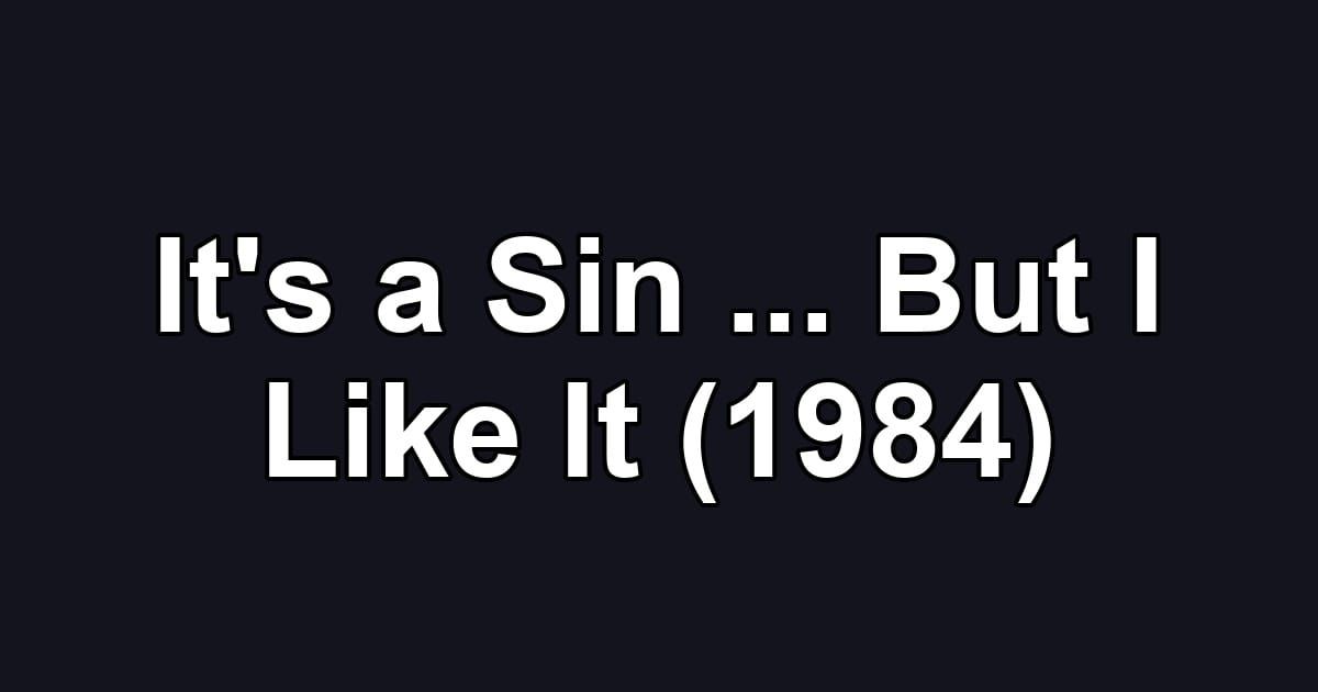 It's a Sin ... But I Like It (1984)