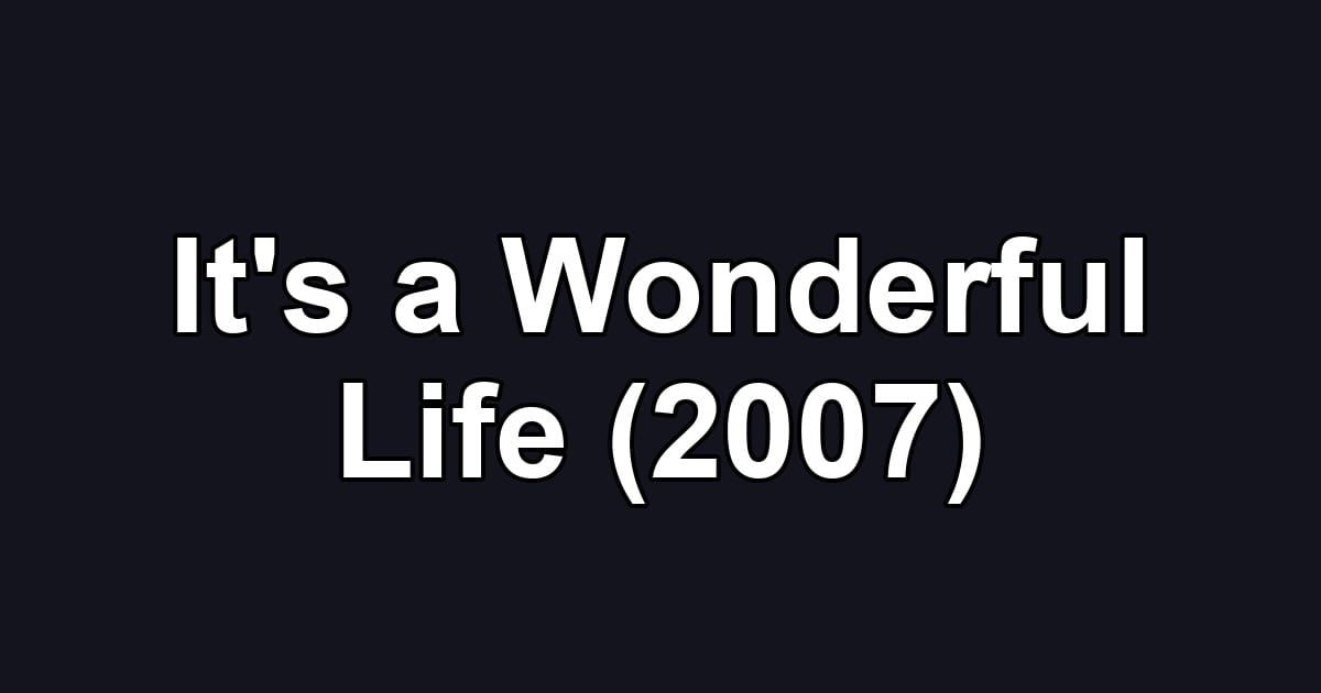 It's a Wonderful Life (2007)