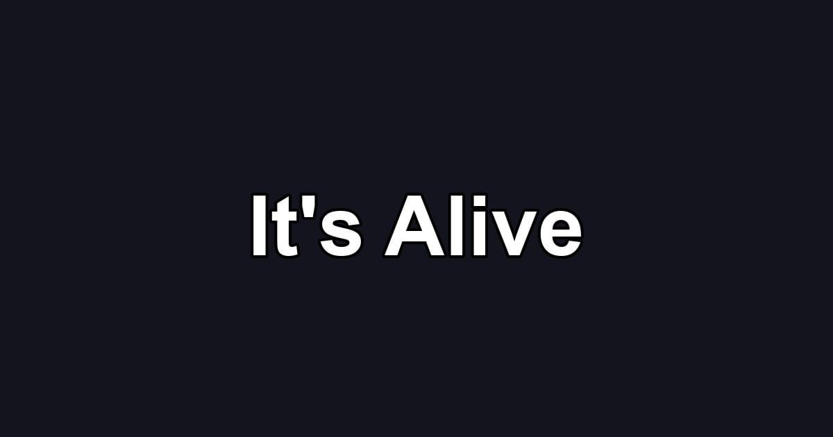 It's Alive