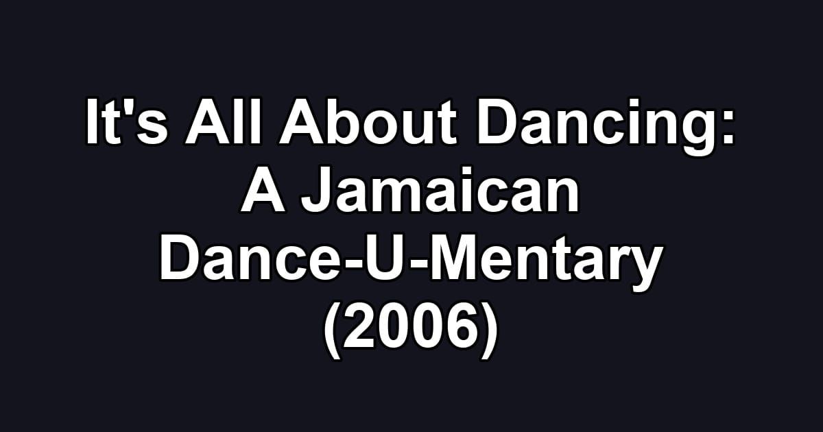 It's All About Dancing: A Jamaican Dance-U-Mentary (2006)