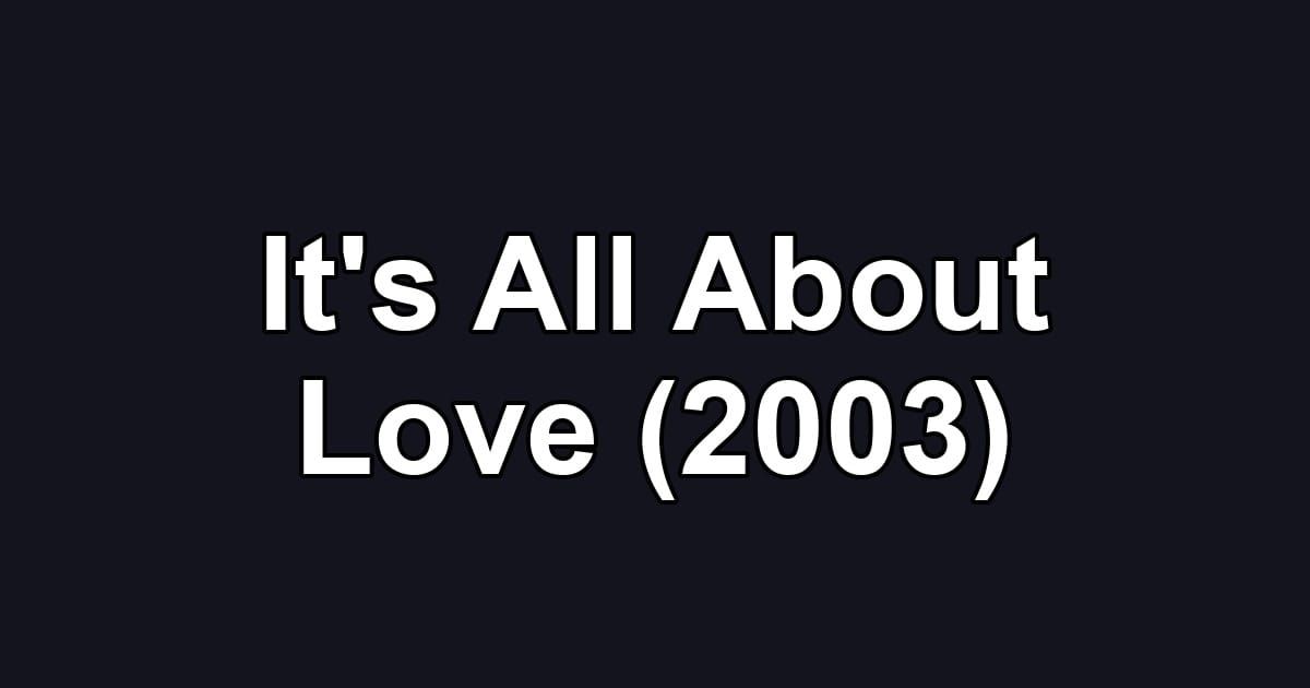 It's All About Love (2003)