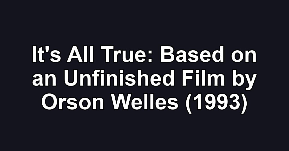 It's All True: Based on an Unfinished Film by Orson Welles (1993)
