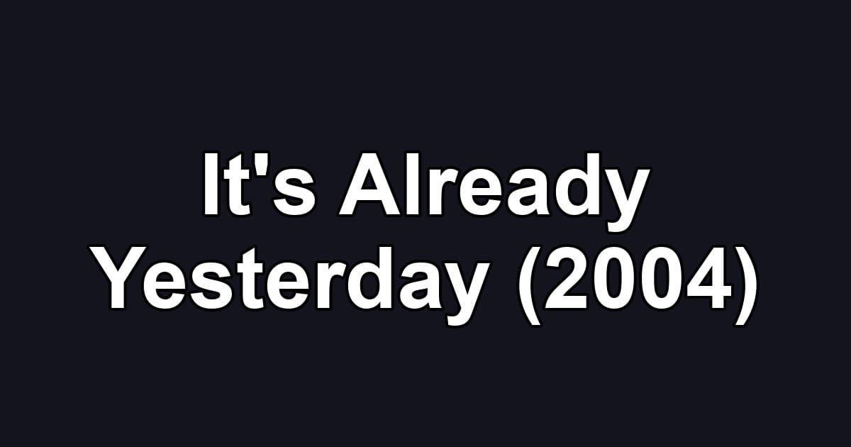 It's Already Yesterday (2004)