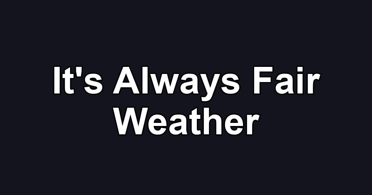 It's Always Fair Weather
