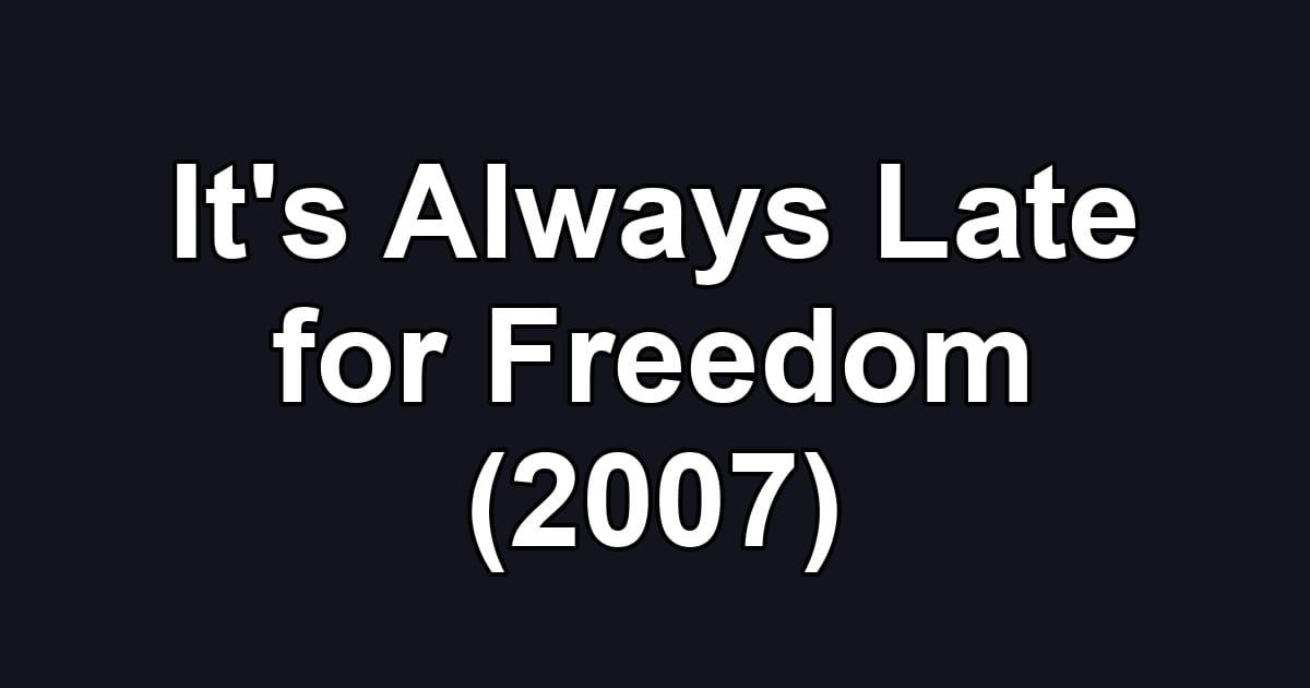 It's Always Late for Freedom (2007)