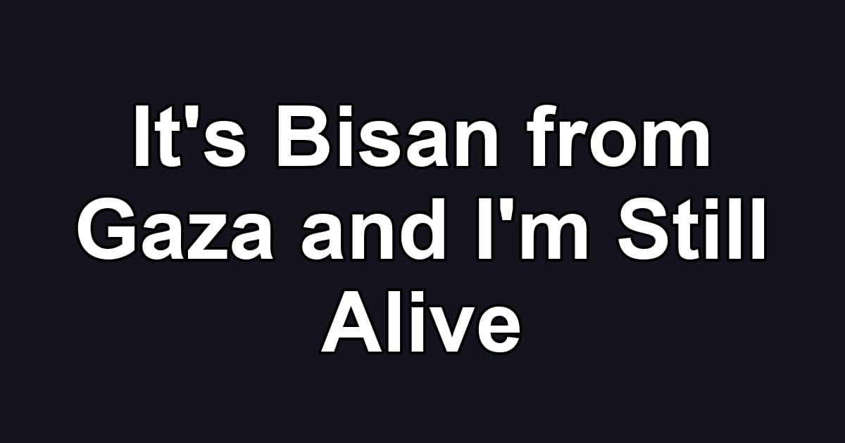 It's Bisan from Gaza and I'm Still Alive