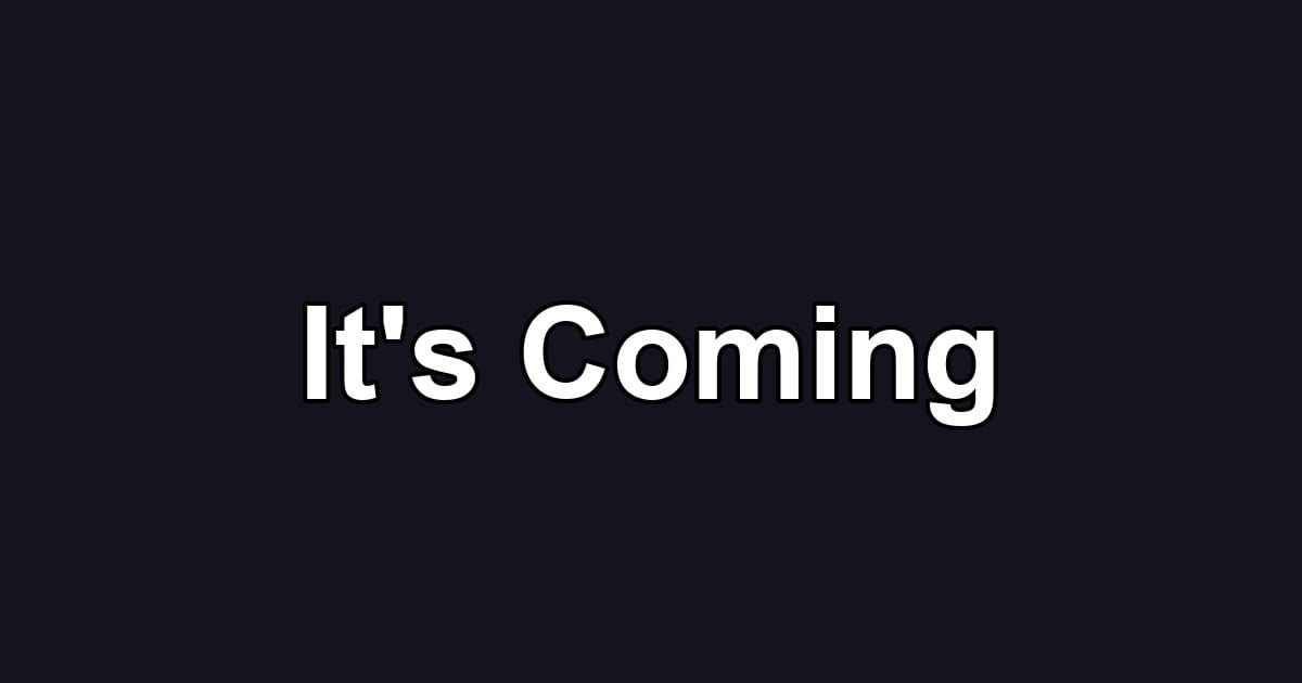 It's Coming