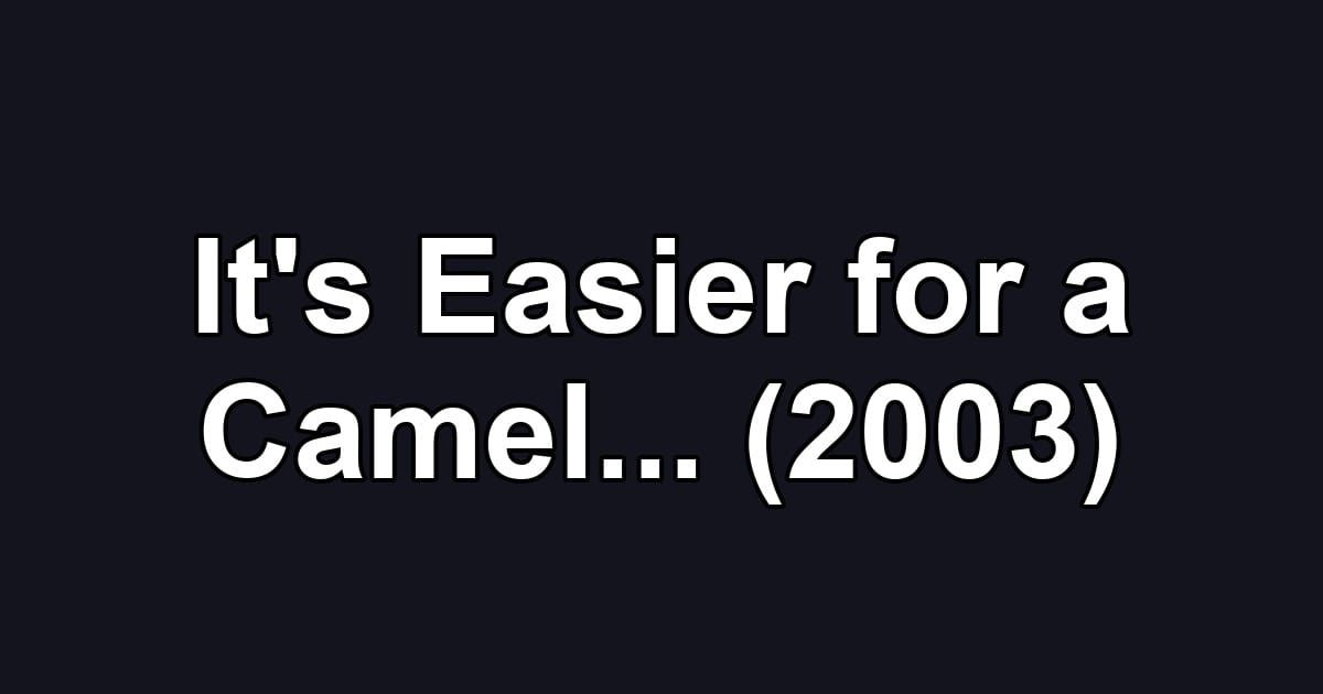 It's Easier for a Camel... (2003)