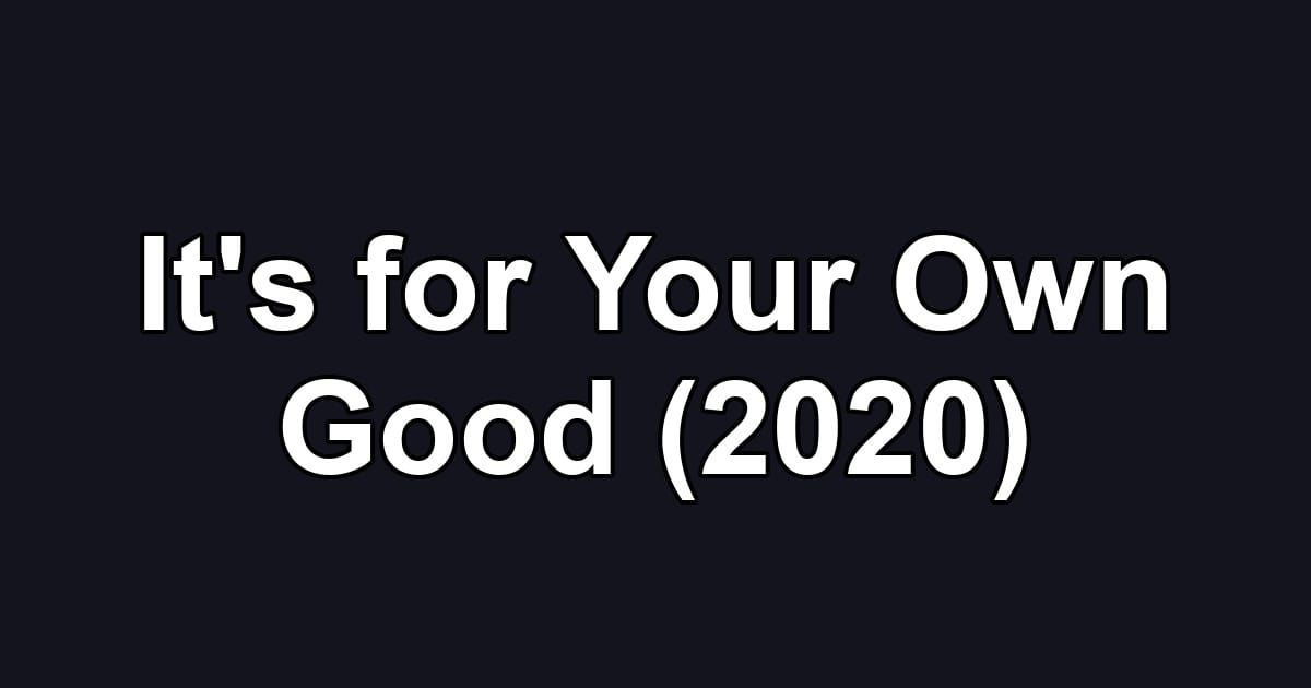 It's for Your Own Good (2020)