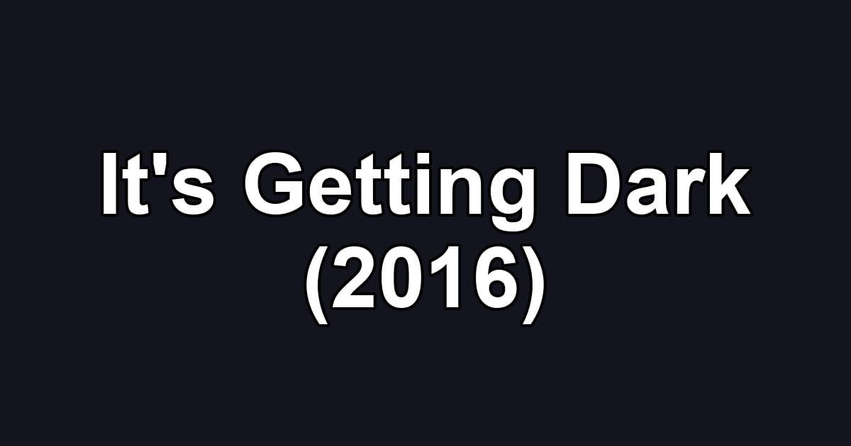 It's Getting Dark (2016)