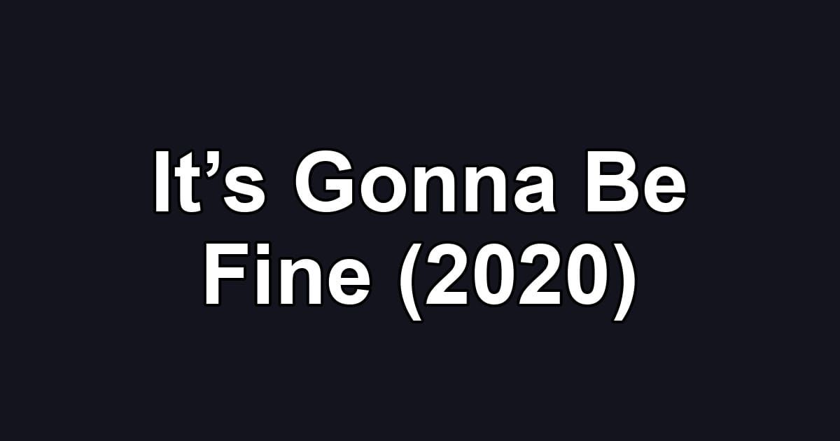 It’s Gonna Be Fine (2020)