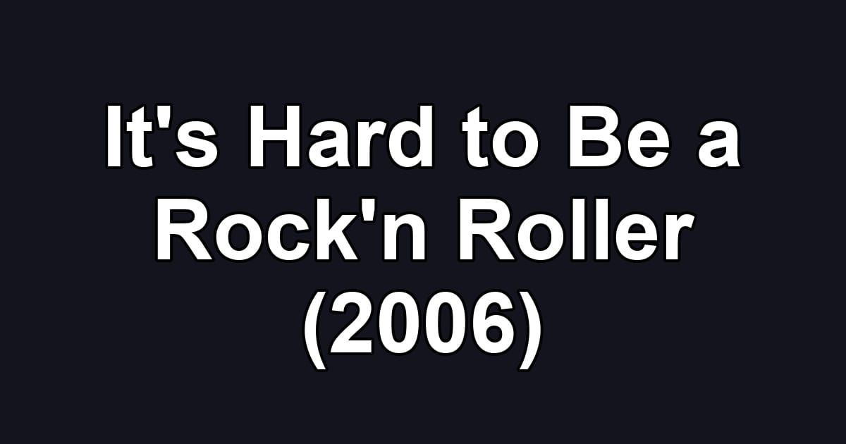 It's Hard to Be a Rock'n Roller (2006)