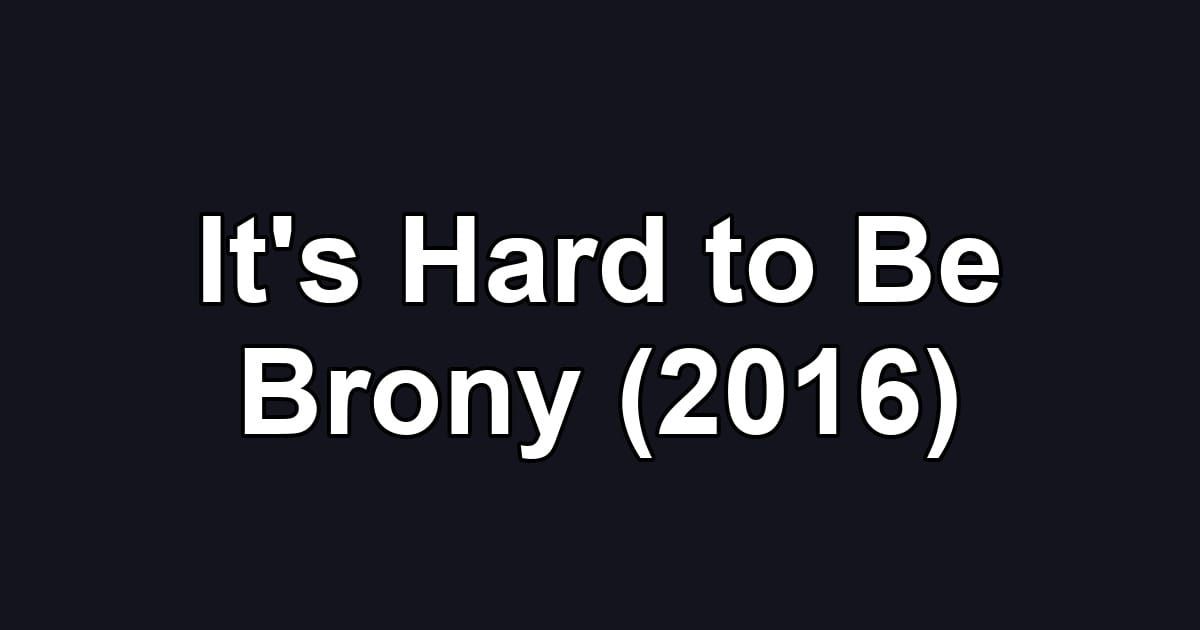 It's Hard to Be Brony (2016)