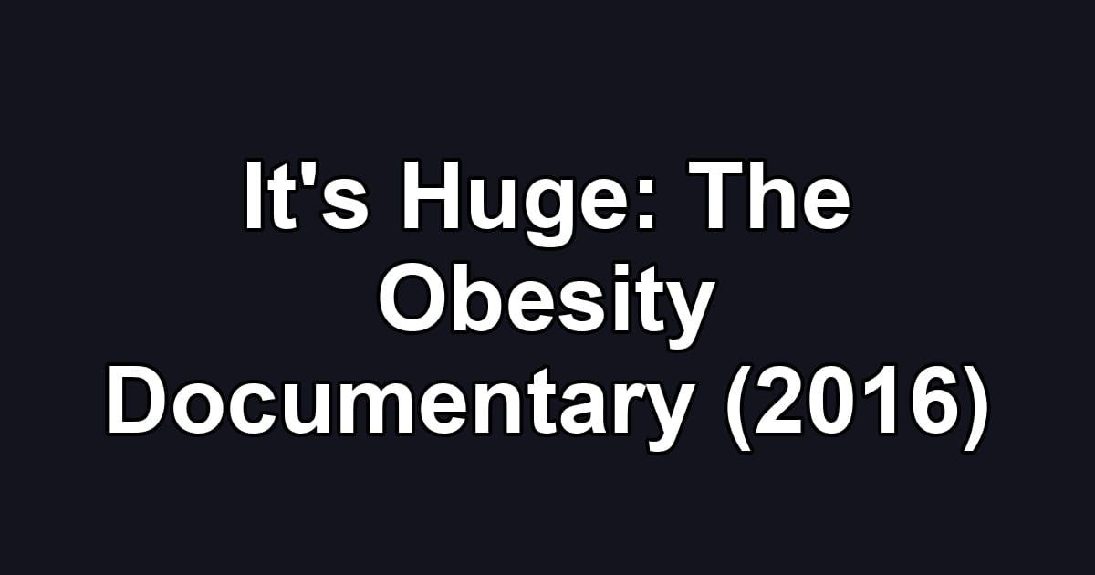 It's Huge: The Obesity Documentary (2016)
