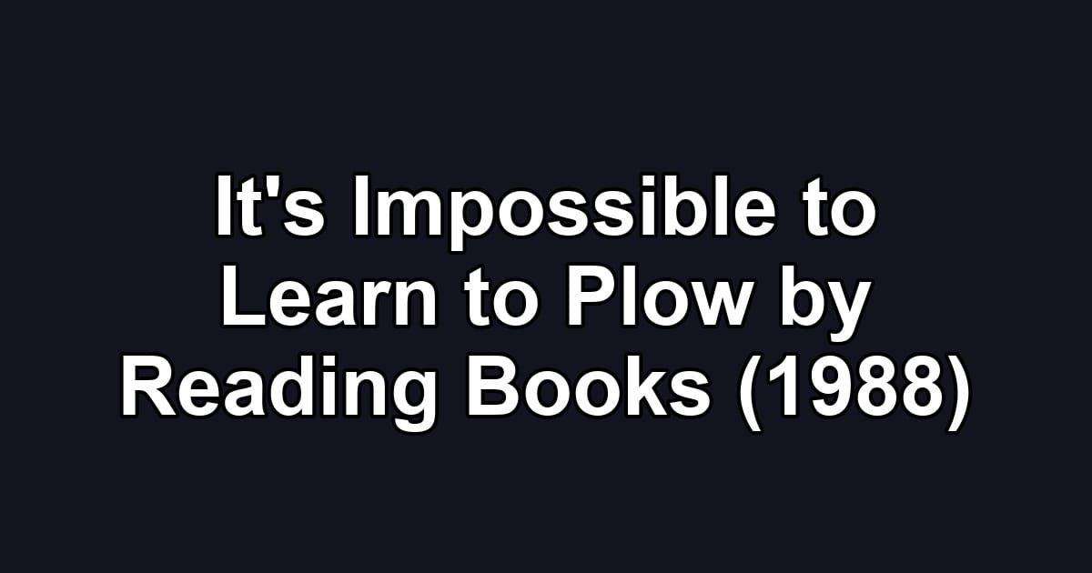 It's Impossible to Learn to Plow by Reading Books (1988)