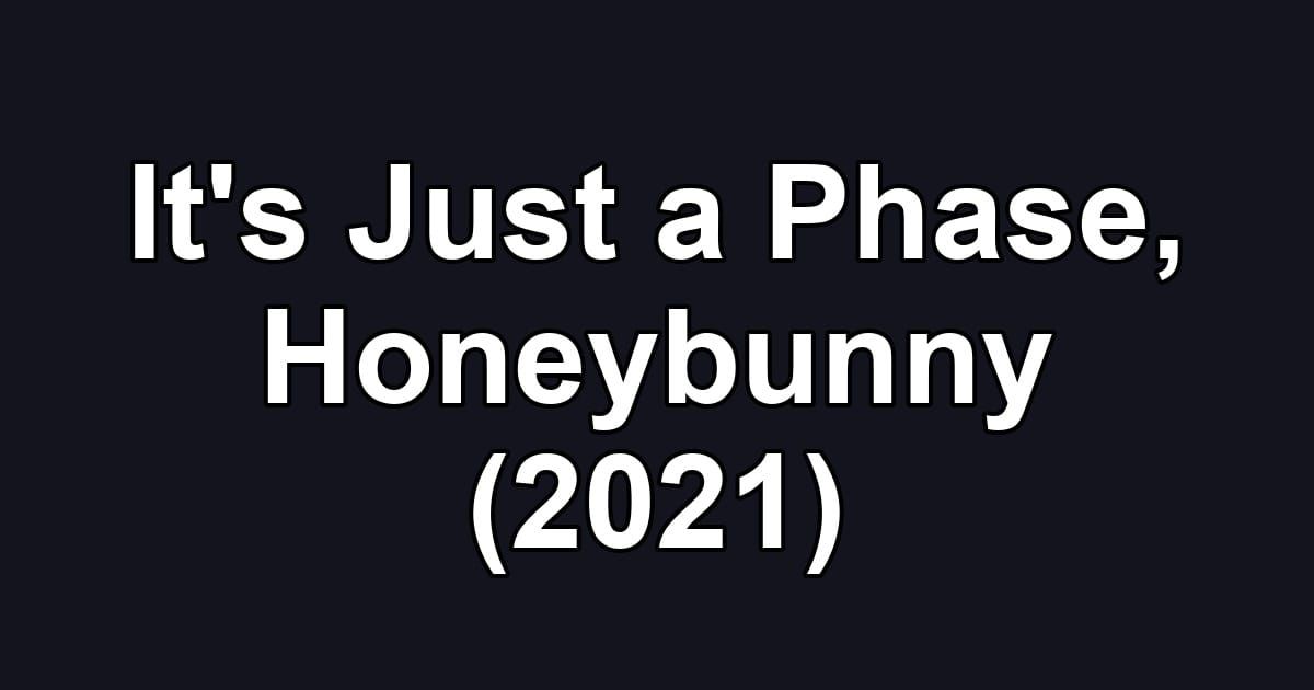 It's Just a Phase, Honeybunny (2021)