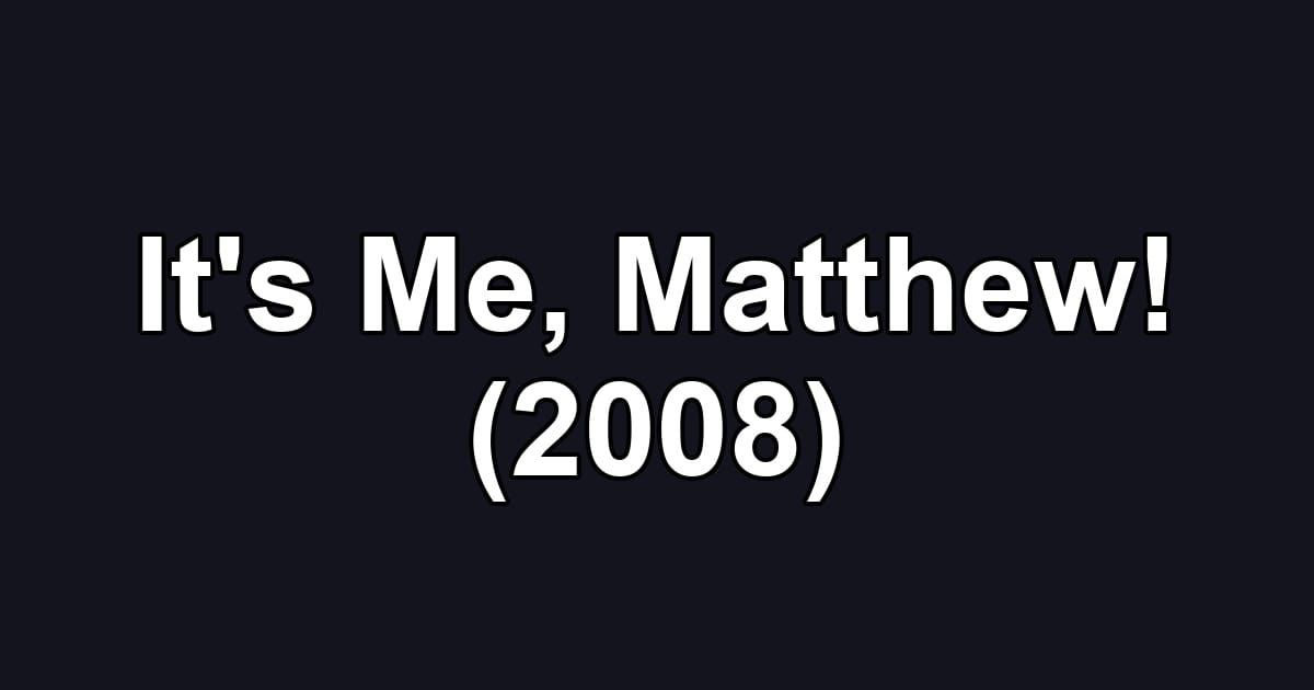 It's Me, Matthew! (2008)