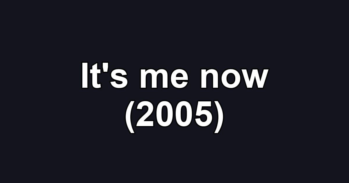 It's me now (2005)