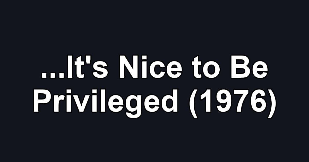 ...It's Nice to Be Privileged (1976)