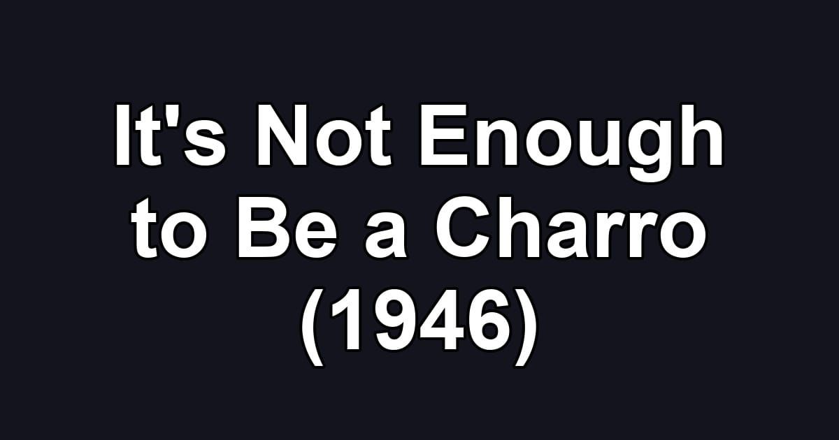 It's Not Enough to Be a Charro (1946)