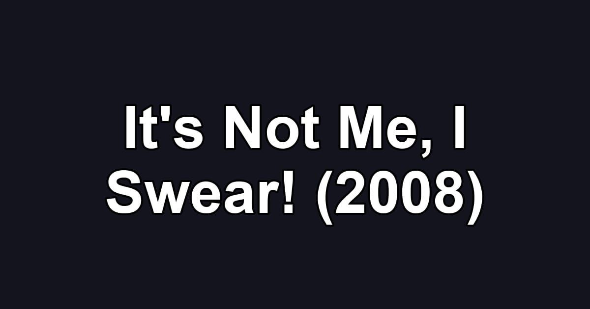 It's Not Me, I Swear! (2008)