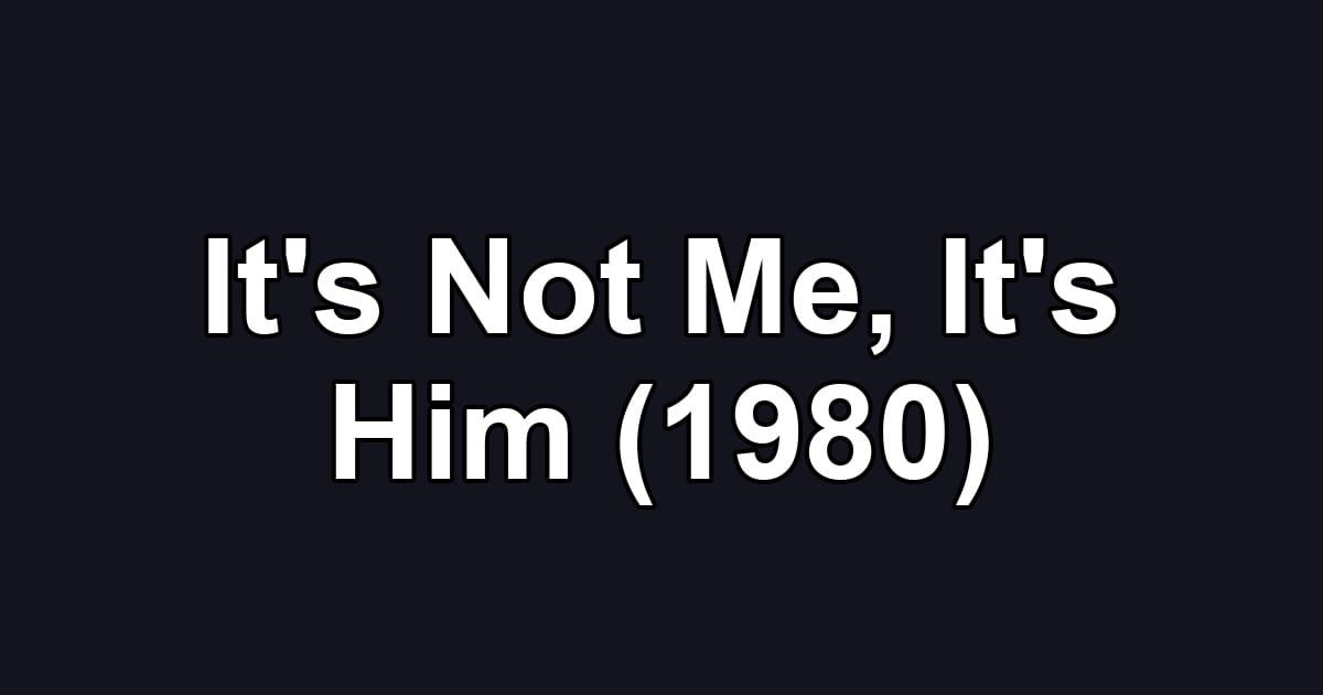 It's Not Me, It's Him (1980)
