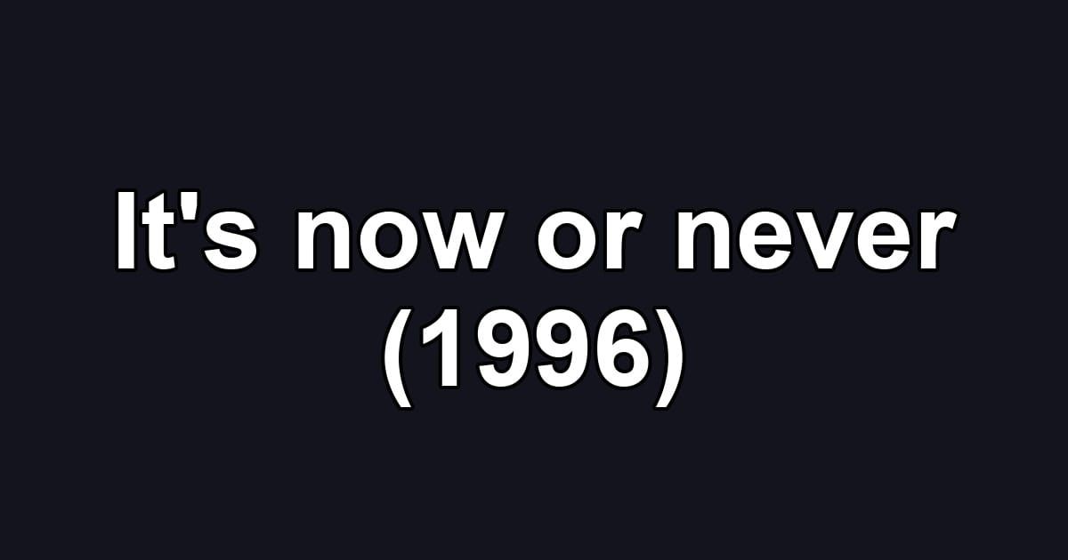 It's now or never (1996)