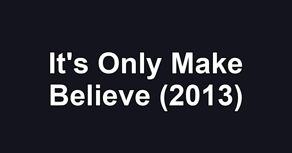 It's Only Make Believe (2013)