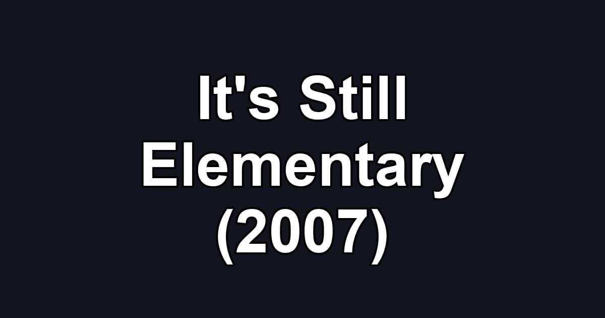 It's Still Elementary (2007)