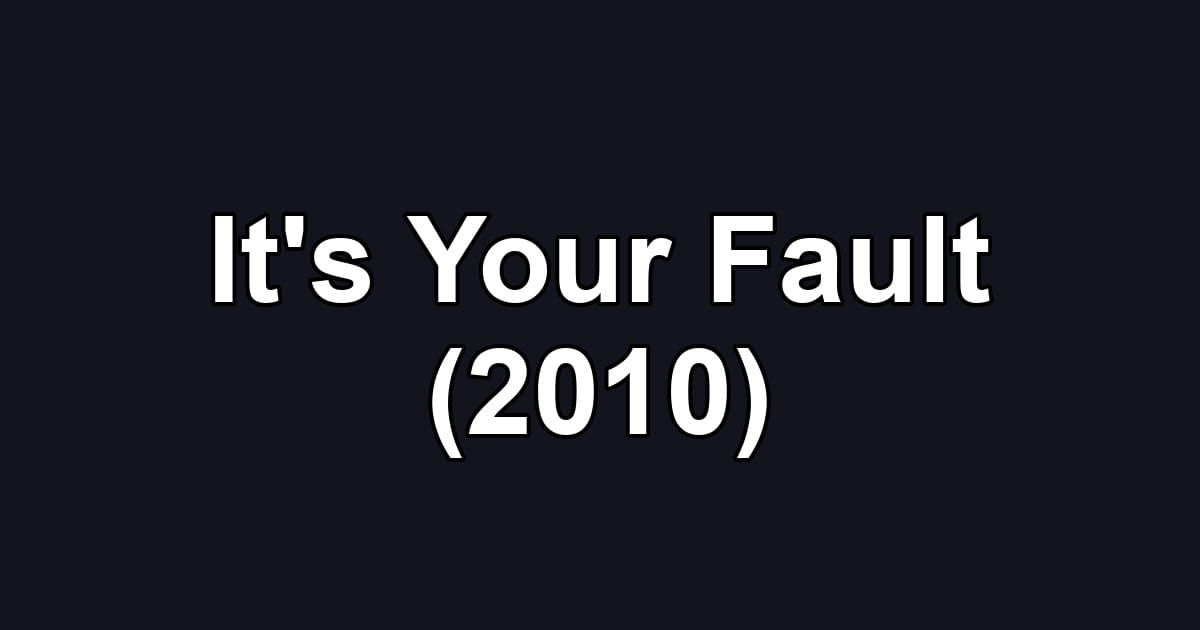 It's Your Fault (2010)