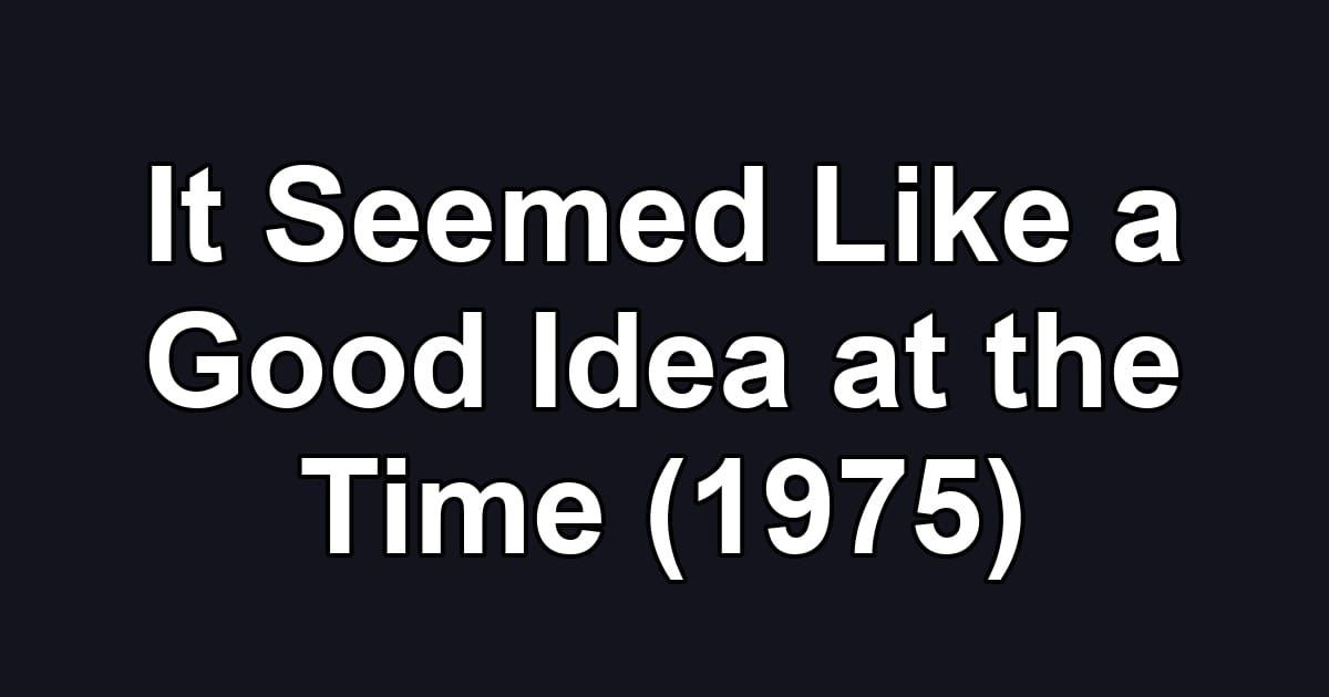 It Seemed Like a Good Idea at the Time (1975)