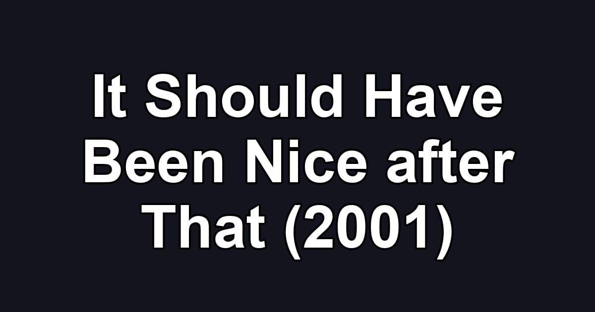 It Should Have Been Nice after That (2001)