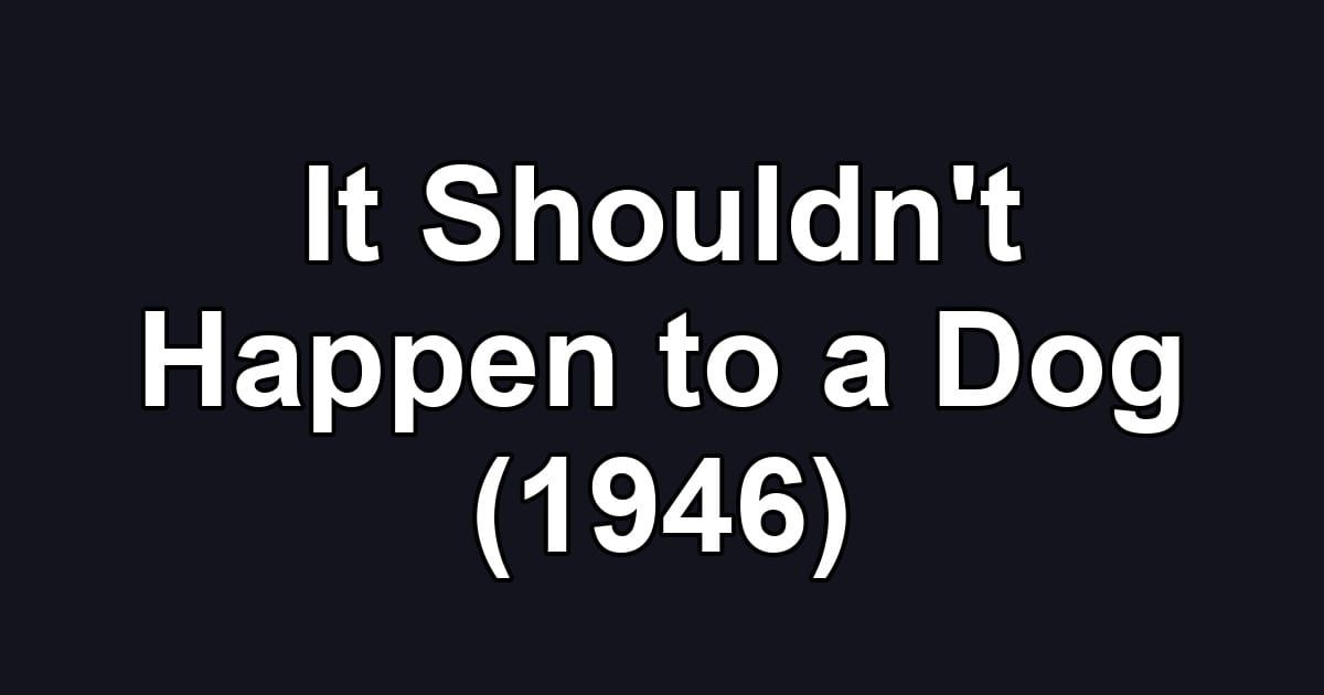 It Shouldn't Happen to a Dog (1946)