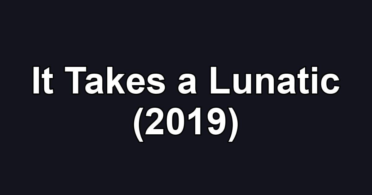 It Takes a Lunatic (2019)