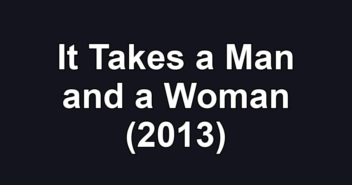 It Takes a Man and a Woman (2013)
