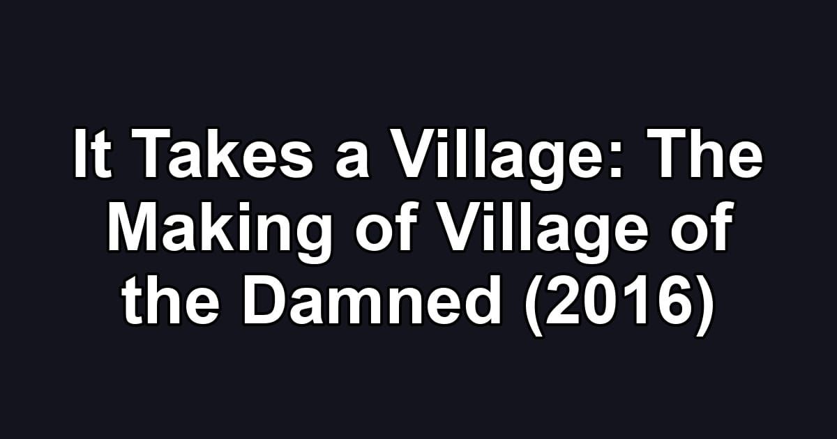 It Takes a Village: The Making of Village of the Damned (2016)