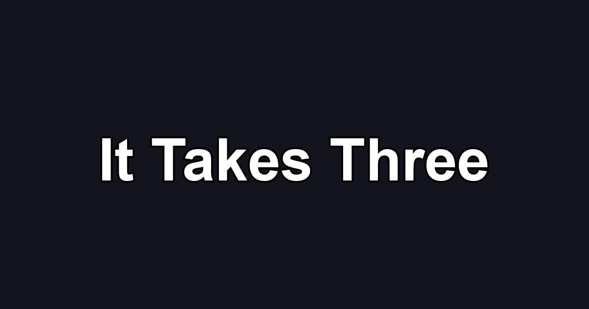 It Takes Three