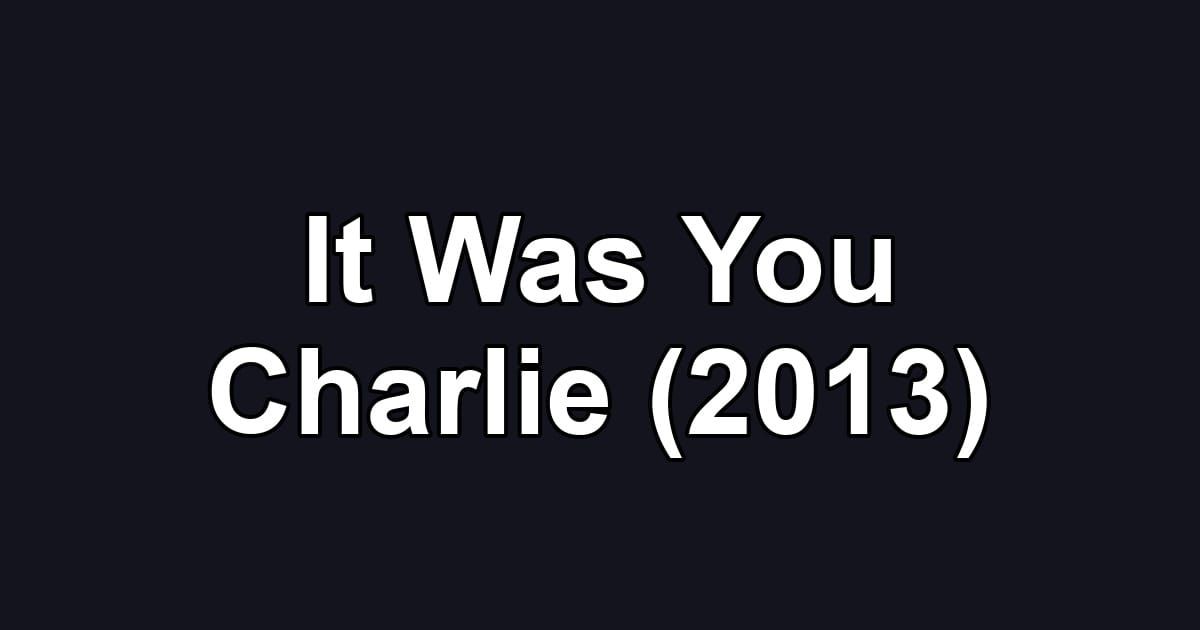 It Was You Charlie (2013)