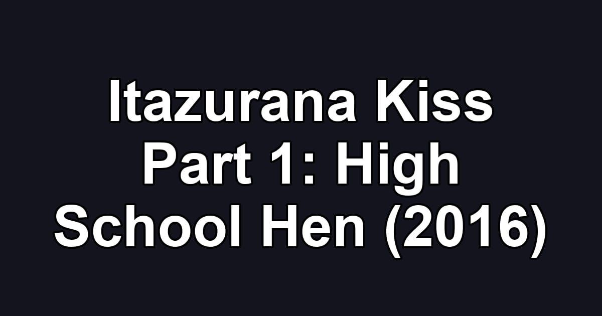 Itazurana Kiss Part 1: High School Hen (2016)