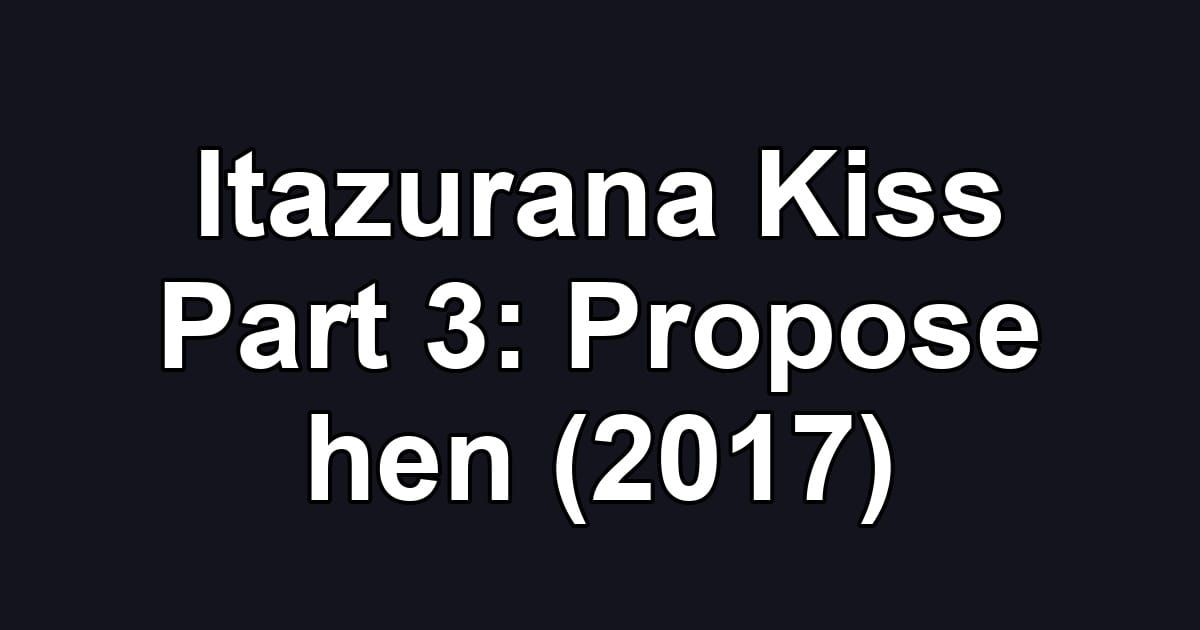 Itazurana Kiss Part 3: Propose hen (2017)