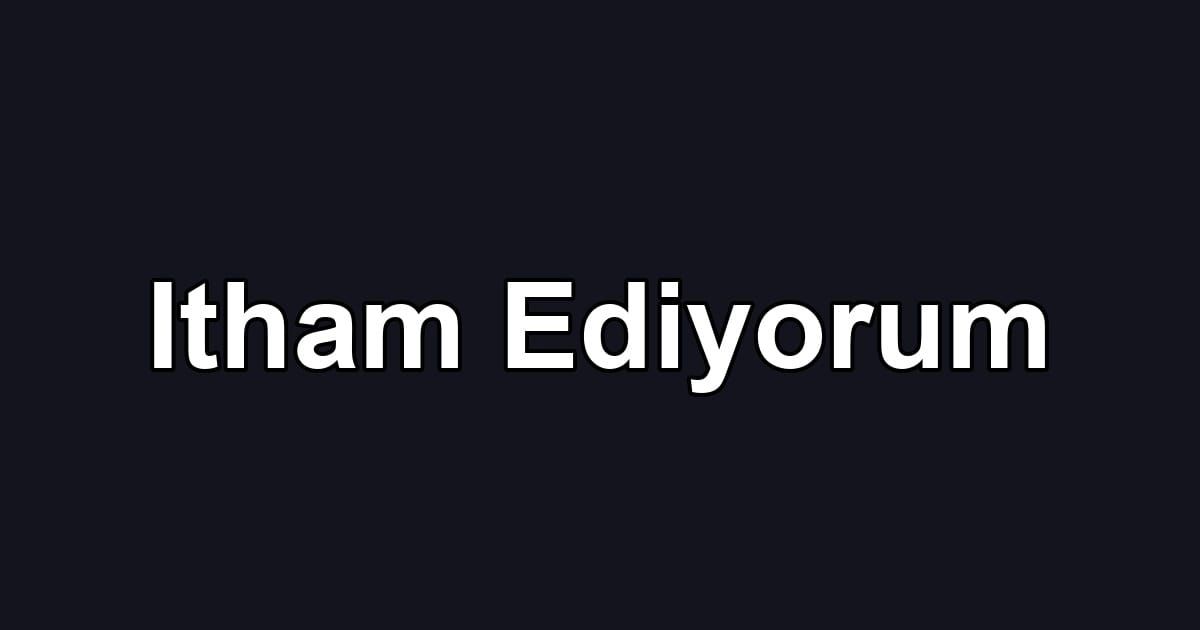 Itham Ediyorum