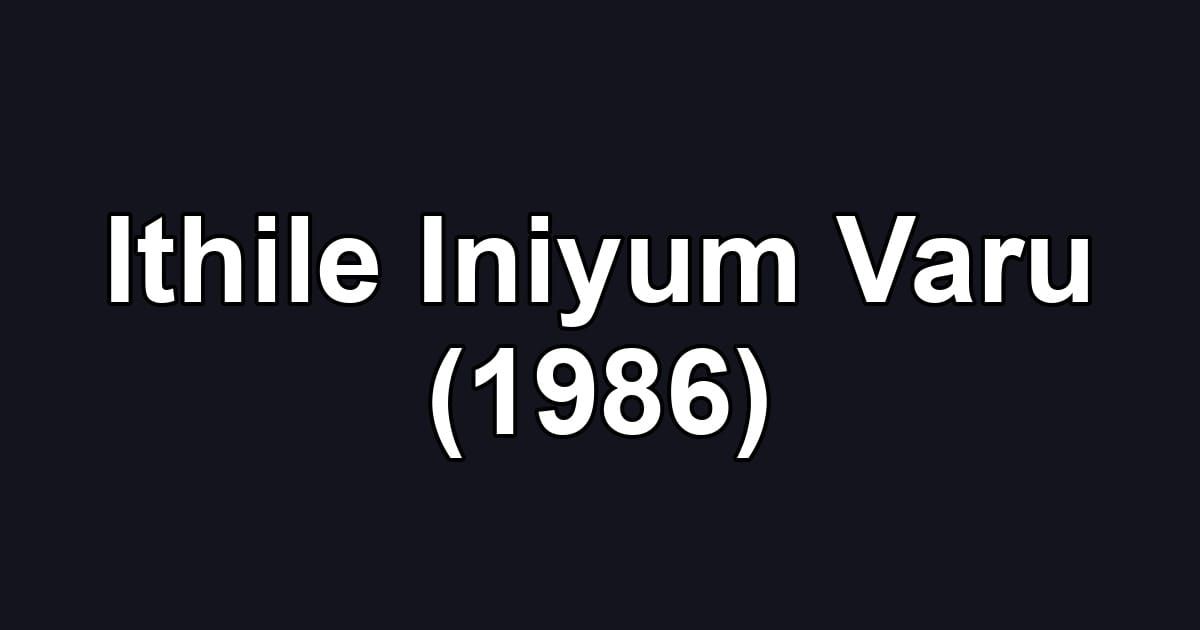 Ithile Iniyum Varu (1986)