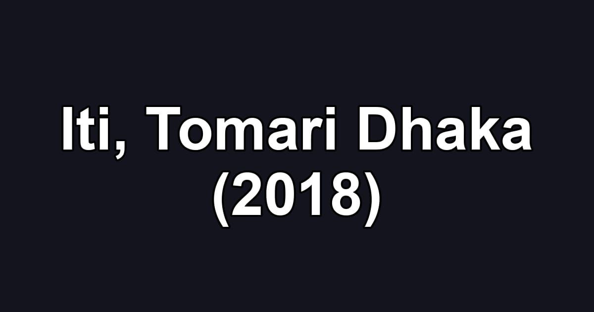 Iti, Tomari Dhaka (2018)