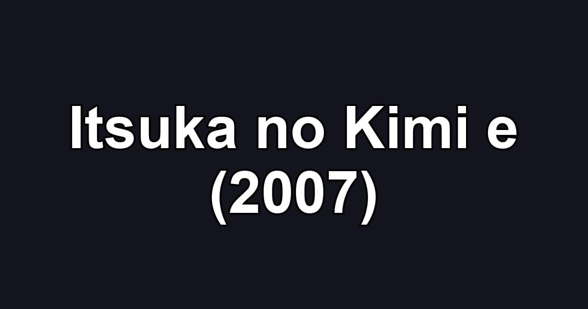 Itsuka no Kimi e (2007)
