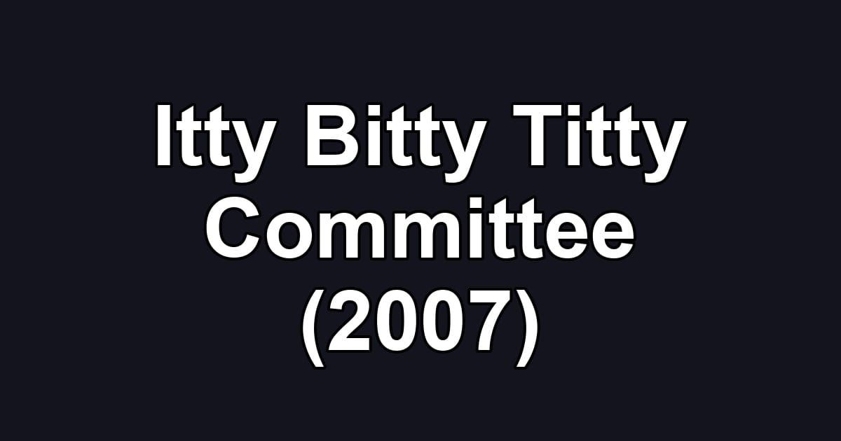 Itty Bitty Titty Committee (2007)