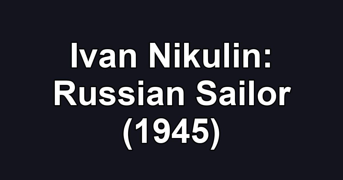 Ivan Nikulin: Russian Sailor (1945)
