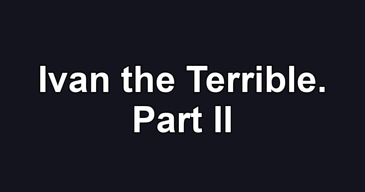 Ivan the Terrible. Part II