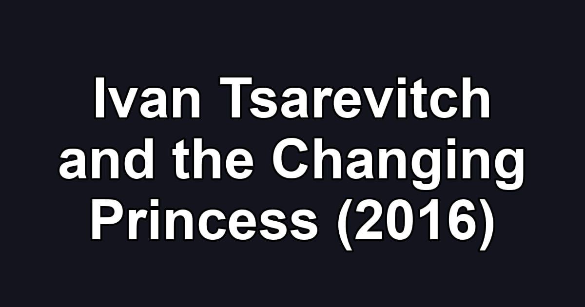 Ivan Tsarevitch and the Changing Princess (2016)